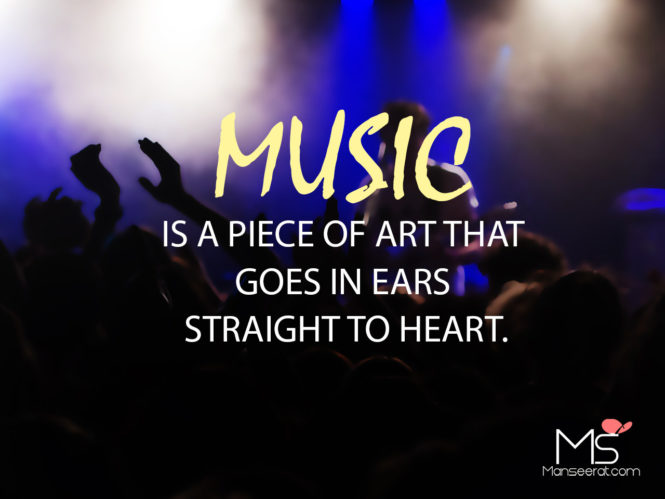 Music is a piece of art that goes in ears straight to heart.